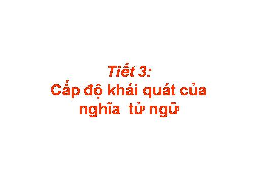 Bài 1. Cấp độ khái quát của nghĩa từ ngữ