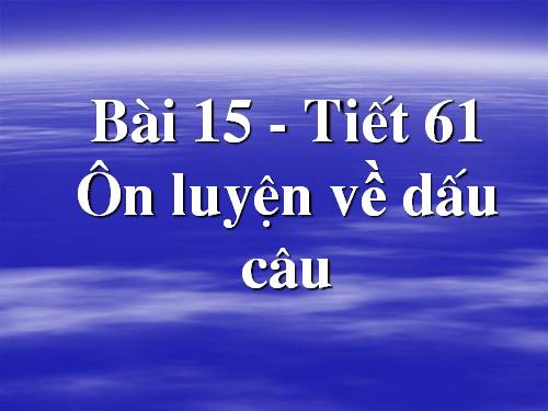 Bài 15. Ôn luyện về dấu câu