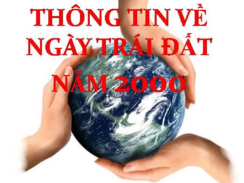 Bài 10. Thông tin về Ngày Trái Đất năm 2000