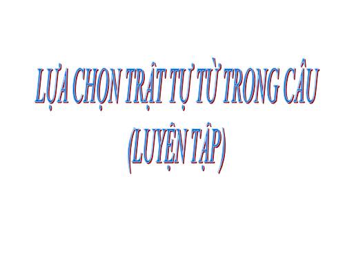 Bài 29. Lựa chọn trật tự từ trong câu (luyện tập)