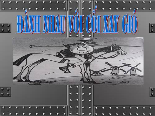 Bài 7. Đánh nhau với cối xay gió