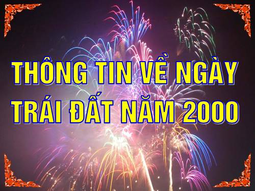 Bài 10. Thông tin về Ngày Trái Đất năm 2000