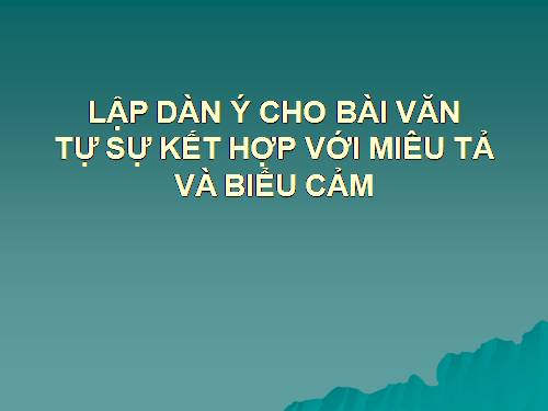 Bài 8. Lập dàn ý cho bài văn tự sự kết hợp với miêu tả và biểu cảm