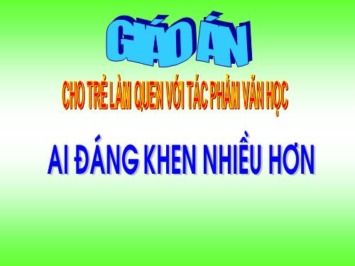 Ai đáng khen nhiều hơn