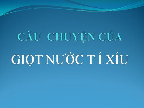 TRUYỆN GIỌT NƯỚC TÍ XÍU