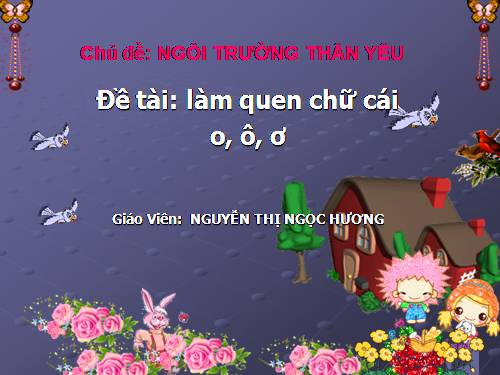 LÀM QUEN CHỮ CÁI O, Ô, Ơ