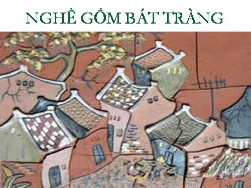 bai giang THMTXQ NGHE TRUYEN THONG " NGHỀ GỐM BÁT TRÀNG"