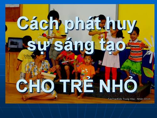 Cách giúp trẻ phát huy sáng tạo.ppt