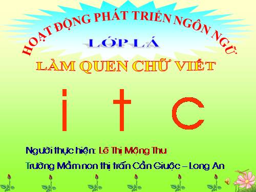 LÀM QUEN CHỮ CÁI  I T C