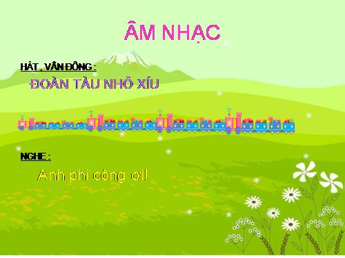 VĐ:doàn tàu nhỏ xíu.NH: Anh phi công ơi