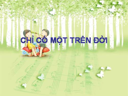 Chỉ Có Một Trên Đời - có nhạc đệm