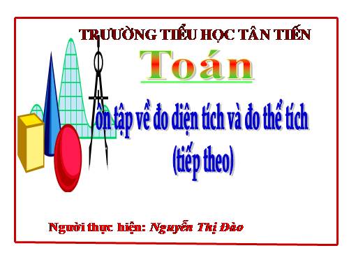 Ôn tập về đo diện tích và đo thể tích (tiếp theo)