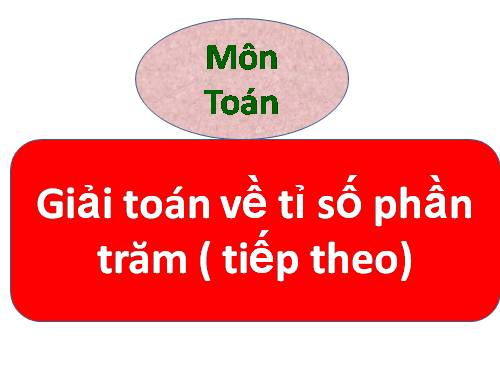 Giải toán về tỉ số phần trăm (tiếp theo)