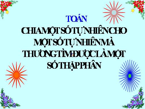 Chia một số tự nhiên cho một số tự nhiên mà thương tìm được là một số thập phân