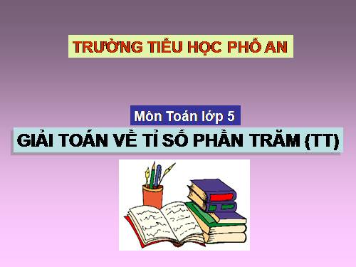 Giải toán về tỉ số phần trăm (tiếp theo)