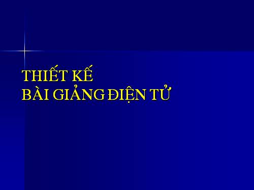 CÁCH THIẾT KẾ BÀI GIẢNG ĐIỆN TỬI