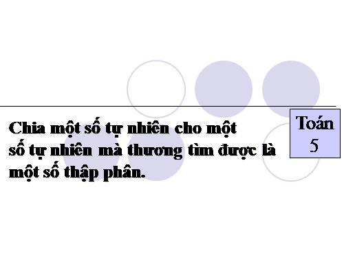 Chia một số tự nhiên cho một số tự nhiên mà thương tìm được là một số thập phân