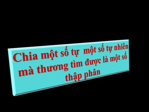 Chia một số tự nhiên cho một số tự nhiên mà thương tìm được là một số thập phân