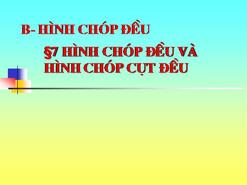 Chương IV. §7. Hình chóp đều và hình chóp cụt đều