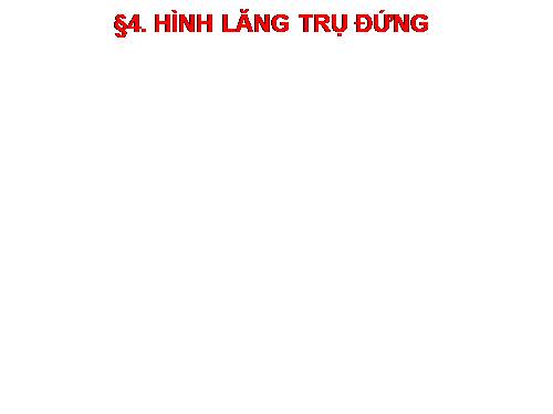 Chương IV. §4. Hình lăng trụ đứng