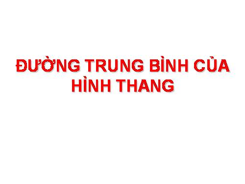 Chương I. §4. Đường trung bình của tam giác, của hình thang