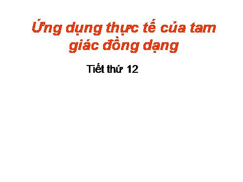 Chương III. §9. Ứng dụng thực tế của tam giác đồng dạng