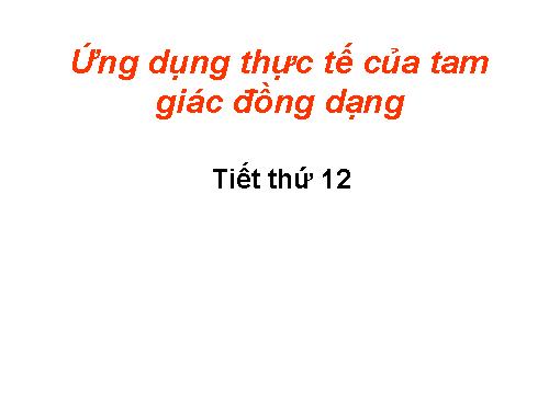 Chương III. §9. Ứng dụng thực tế của tam giác đồng dạng