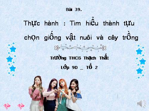 Bài 39. Thực hành: Tìm hiểu thành tựu chọn giống vật nuôi và cây trồng