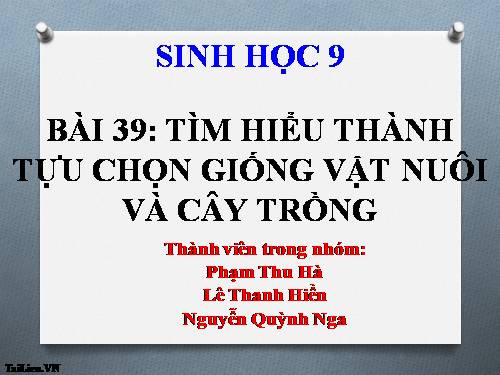 Bài 39. Thực hành: Tìm hiểu thành tựu chọn giống vật nuôi và cây trồng