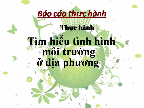 Bài 56. Thực hành: Tìm hiểu tình hình môi trường ở địa phương