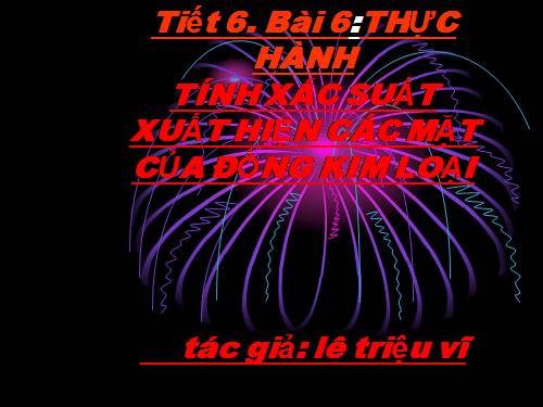 Bài 6. Thực hành: Tính xác suất xuất hiện các mặt của đồng kim loại