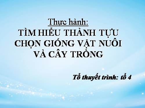 Bài 39. Thực hành: Tìm hiểu thành tựu chọn giống vật nuôi và cây trồng