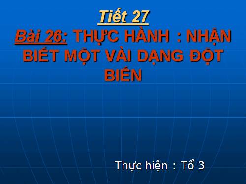 Bài 26. Thực hành: Nhận biết một vài dạng đột biến