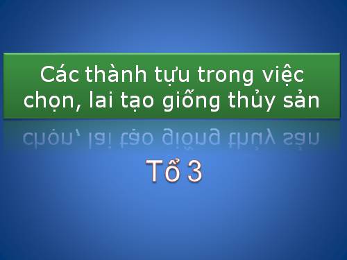 Thực hành: Tìm hiểu các thành tựu trong chọn giống ( thủy sản )