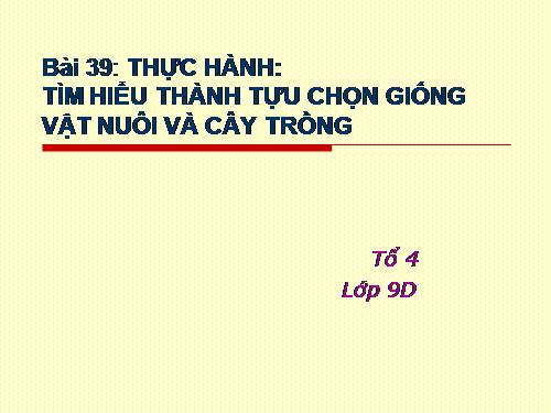 Bài 39. Thực hành: Tìm hiểu thành tựu chọn giống vật nuôi và cây trồng