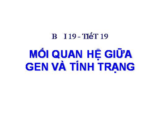 Bài 19. Mối quan hệ giữa gen và tính trạng