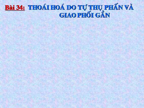 Bài 34. Thoái hoá do tự thụ phấn và do giao phối gần