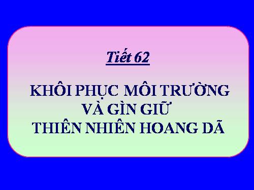 Bài 59. Khôi phục môi trường và gìn giữ thiên nhiên hoang dã