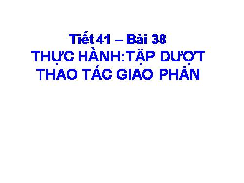 Bài 38. Thực hành: Tập dượt thao tác giao phấn