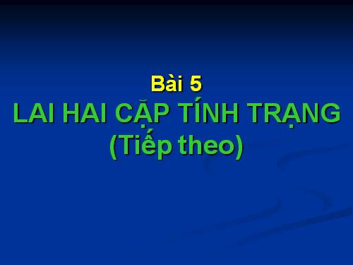 Bài 5. Lai hai cặp tính trạng (tiếp theo)