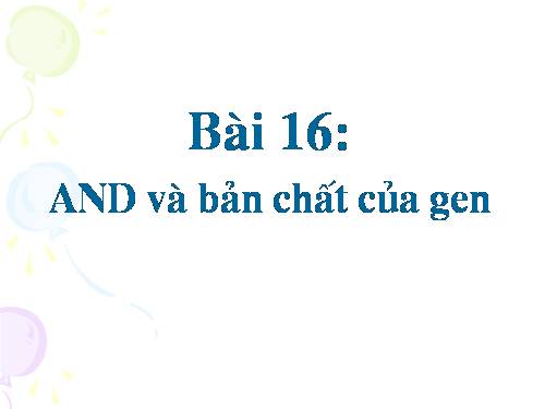 Bài 16. ADN và bản chất của gen