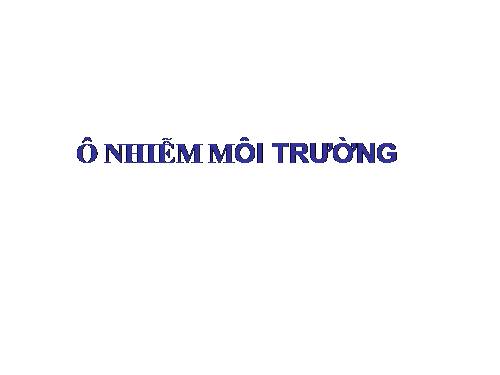 Bài 54. Ô nhiễm môi trường