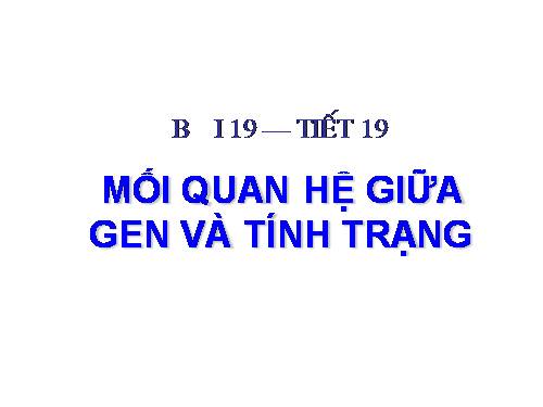 Bài 19. Mối quan hệ giữa gen và tính trạng