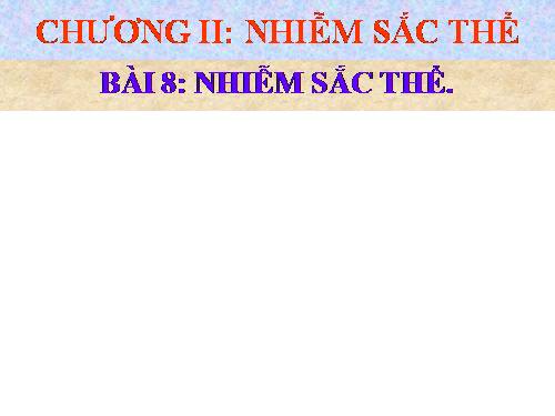 Bài 8. Nhiễm sắc thể