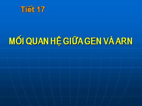 Bài 17. Mối quan hệ giữa gen và ARN