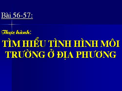 Bài 56. Thực hành: Tìm hiểu tình hình môi trường ở địa phương