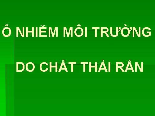 Bài 55. Ô nhiễm môi trường (tiếp theo)