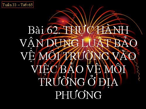 Bài 62. Thực hành: Vận dụng Luật Bảo vệ môi trường vào việc bảo vệ môi trường ở địa phương