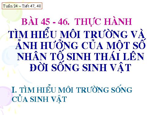 Bài 45. Thực hành: Tìm hiểu môi trường và ảnh hưởng của một số nhân tố sinh thái lên đời sống sinh vật