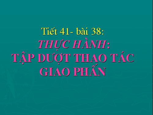 Bài 38. Thực hành: Tập dượt thao tác giao phấn